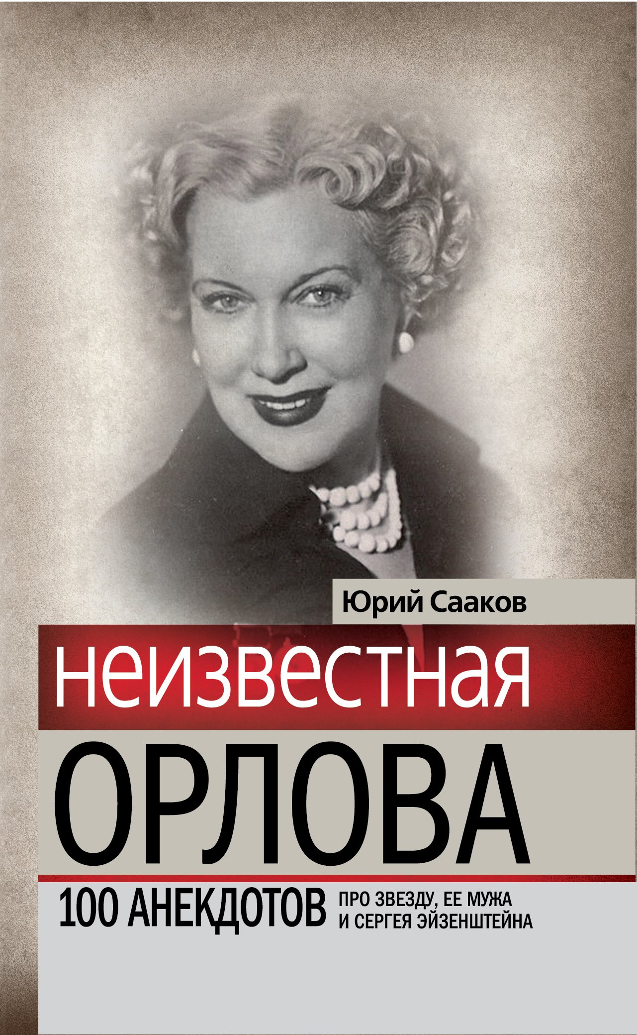 

Неизвестная Любовь Орлова. 100 историй про звезду, ее мужа и Сергея Эйзенштейна
