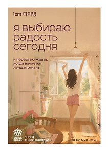 Я выбираю радость сегодня. И перестаю ждать, когда начнется лучшая жизнь