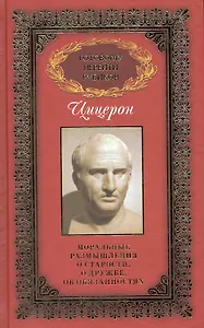 Готовому перейти Рубикон: в 3 т. / Т.1: Цицерон, Марк Туллий. Моральные размышления о старости, дружбе, об обязаностях. Цицерон М. (Рипол)
