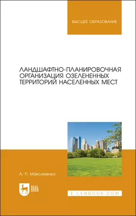 Ландшафтно-планировочная организация озелененных территорий населенных мест. Учебное пособие для вузов — 2883988 — 1