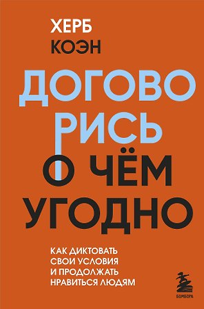 Договорись о чем угодно. Как диктовать свои условия и продолжать нравиться людям