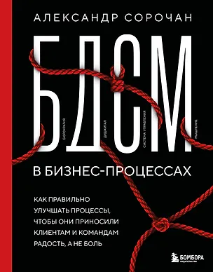 Книга БДСМ в бизнес-процессах. Как правильно улучшать процессы, чтобы они приносили клиентам и командам радость, а не боль (Александр Сорочан)
