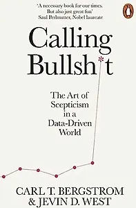 Calling Bullsh*t. The Art of Scepticism in a Data-Driven World