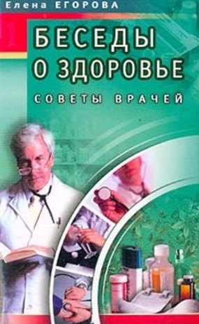 

Беседы о здоровье 1 Советы врачей (мягк). Егорова Е. (Диля)