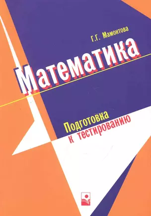 Математика. Подготовка к тестированию: пособие для учащихся учреждений, обеспечивающих получение общего среднего образования / (5 изд) (мягк). Мамонтова Г.(Маритан-Н) — 2248225 — 1