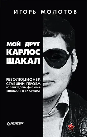 Книга Мой друг Карлос Шакал. Революционер, ставший героем голливудских фильмов &quot Шакал&quot  и &quot Карлос&quot (Игорь Молотов)