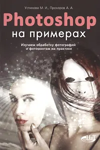 PHOTOSHOP  на примерах. Изучаем обработку фотографий и фотомонтаж на практике
