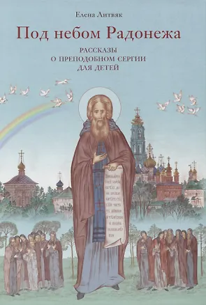 Книга Под небом Радонежа. Рассказы о Преподобном Сергии для детей (Елена Литвяк)