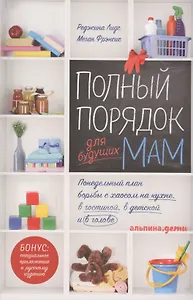 Полный порядок для будущих мам: Понедельный план борьбы с хаосом на кухне, в гостиной, в детской и в голове