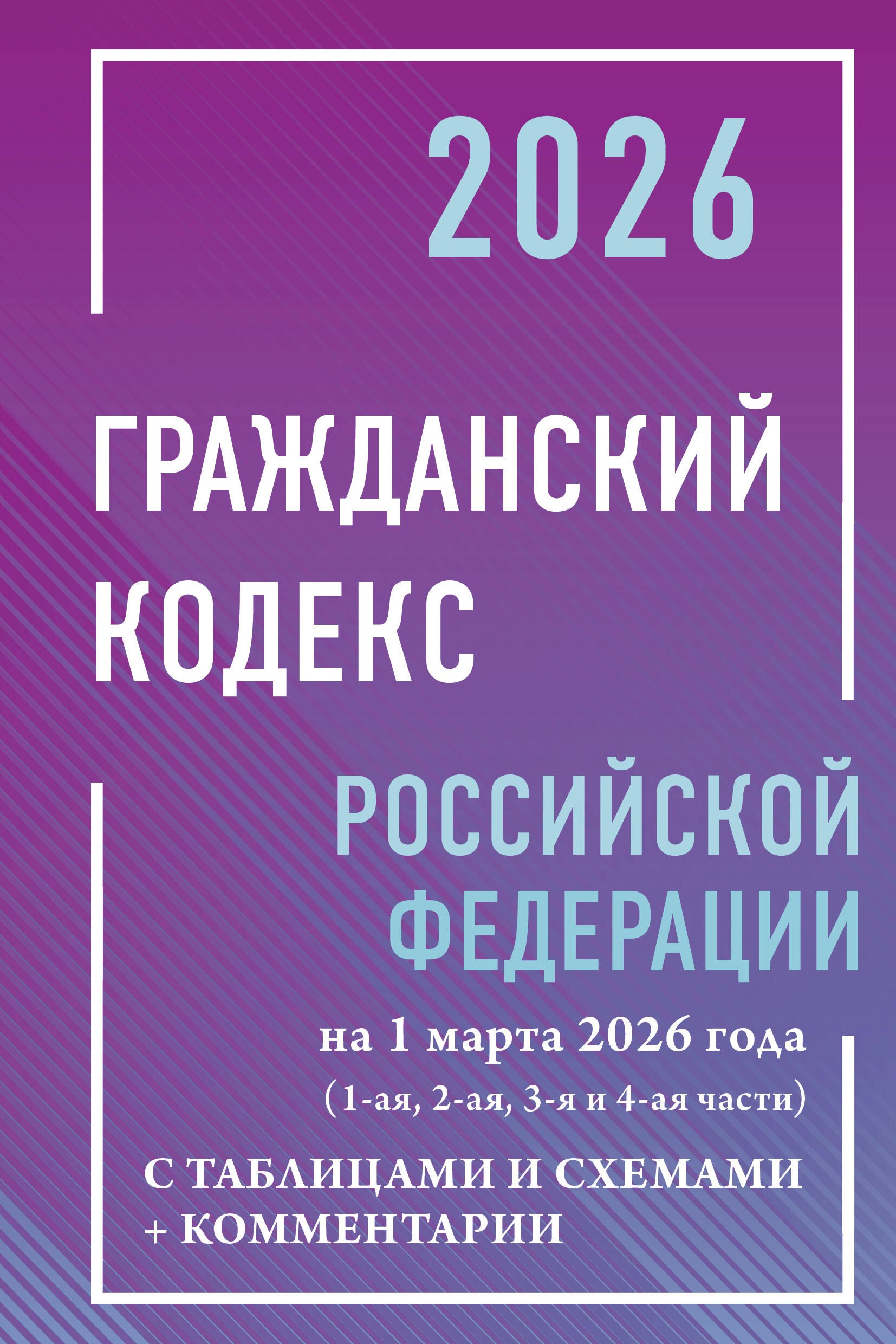 

Гражданский кодекс Российской Федерации на 1 марта 2026 года с таблицами и схемами + комментарии (1-ая, 2-ая, 3-я и 4-ая части)