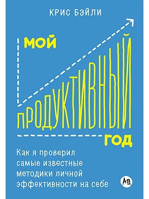 Мой продуктивный год: Как я проверил самые известные методики личной эффективности на себе