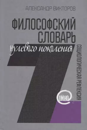 Философский словарь нулевого поколения. Социологическая рефлексия (IMHO) — 2671177 — 1