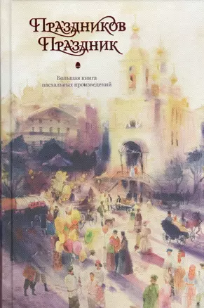 Праздников праздник. Большая книга пасхальных произведений — 2457707 — 1