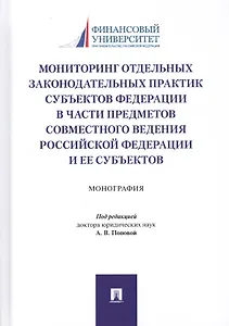 Мониторинг отдельных законодательных практик субъектов Федерации в части предметов совместного ведения Российской Федерации и ее субъектов. Монография