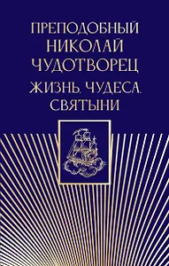 Преподобный Николай Чудотворец. Жизнь, чудеса, святыни