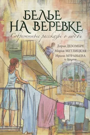 Современные рассказы о любви. Белье на веревке : сборник — 2458010 — 1