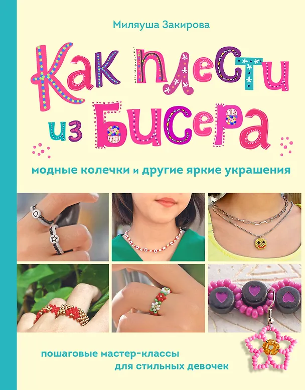 Книга Как плести из бисера модные колечки и другие яркие украшения. Пошаговые мастер-классы для стильных девочек (Миляуша Закирова) — 1