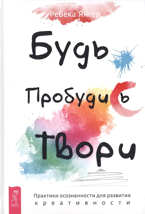 Книга Будь. Пробудись. Твори. Практики осознанности для развития креативности (Ребека Янгер) — 1