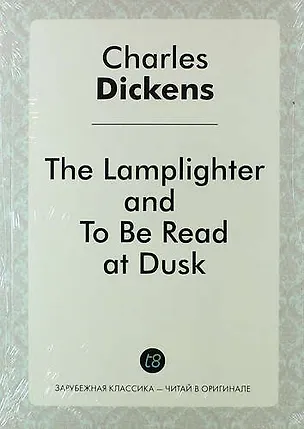 Книга The Lamplighter, and to Be Read at Dusk (Чарльз Диккенс)