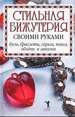 Стильная бижутерия своими руками. Бусы, браслеты, серьги, пояса, ободки и заколки — 2205422 — 1