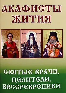 Святые врачи, целители, бессребреники. Жития и акафисты