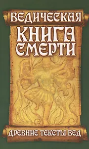 Древние тексты вед. Ведическая книга смерти. 5-е изд.