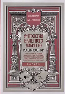 Антология балетного либретто. Россия 1800-1917. Москва. Бернарделли, Блазис, Богданов, Бодри, Ваннер, Герино, Глушковский...