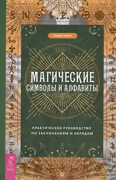 Магические символы и алфавиты: практическое руководство по заклинаниям и обрядам
