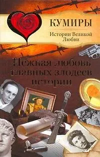 Книга Нежная любовь главных злодеев истории / (Кумиры Истории Великой Любви). Шляхов А. (АСТ) (Андрей Шляхов)