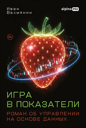 Книга Игра в показатели: Роман об управлении на основе данных (Иван Вахмянин)
