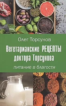 Вегетарианские рецепты доктора Торсунова. Питание в Благости — 2604936 — 1