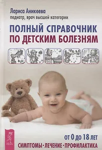Полный справочник по детским болезням. От 0 до 18 лет. Симптомы, лечение, профилактика