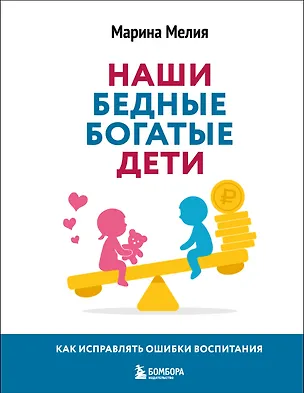 Книга Наши бедные богатые дети. Как исправлять ошибки воспитания (3-е издание, обновленное) (Марина Мелия)