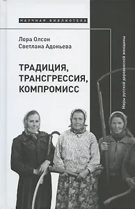 Традиция, трансгрессия, компромисс. Миры русской деревенской женщины