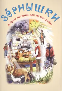 Зернышки. Добрые истории для малых ребят. Выпуск 10