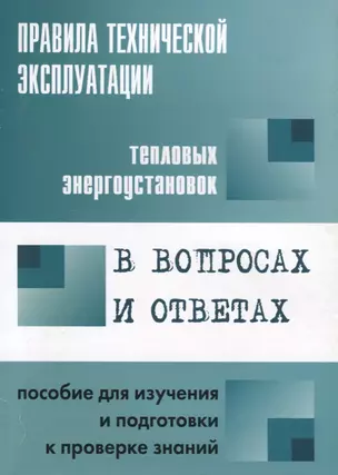 Правила технической эксплуатации тепловых энергоустановок в вопросах и ответах: пособие для изучения — 2653210 — 1