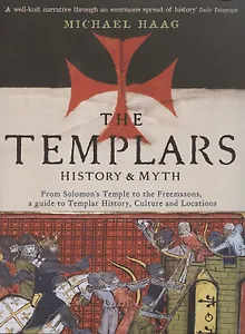 Templars. History and Myth. From Solomons Temple to the Freemasons