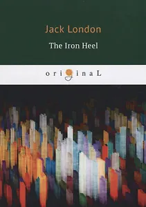 The Iron Heel = Железная пята: на англ.яз