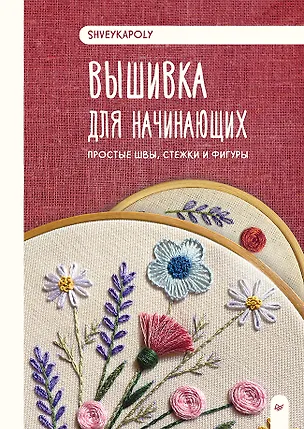 Книга Вышивка для начинающих. Простые швы, стежки и фигуры (Полина Гончарова)