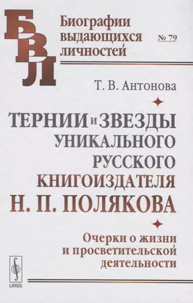 Тернии и звезды уникального русского книгоиздателя Н.П. Полякова. Очерки о жизни и просветительской деятельности — 2640067 — 1