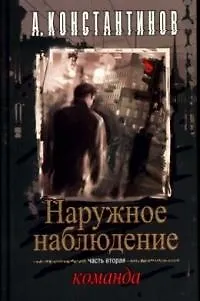 Книга Наружное наблюдение. Команда. Ч.2. (Андрей Константинов) — 1