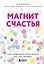 Магнит счастья. Как привлечь в свою жизнь все, что хочешь — 2824238 — 1