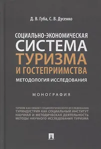 Социально-экономическая система туризма и гостеприимства. Методология исследования. Монография