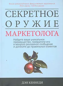 Секретное оружие маркетолога. Найдите ваше уникальное преимущество, превратите его в мощное рекламное сообщение и донесите до правильных клиентов