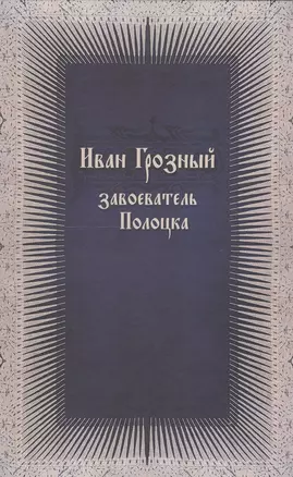 Иван Грозный завоеватель Полоцка (нов. док. по ист. Ливонской войны) — 2549906 — 1