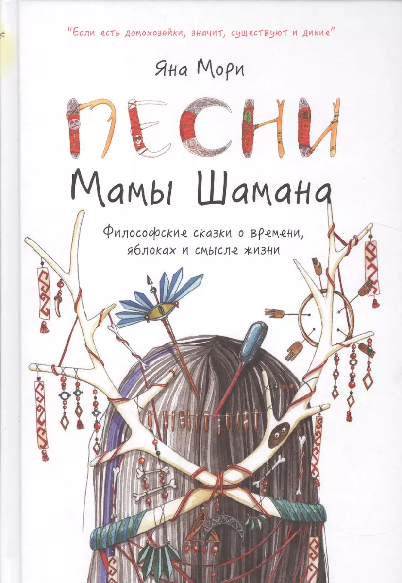 Песни мамы Шамана: Философские сказки о времени, яблоках и смысле жизни  (Яна Мори) - купить книгу с доставкой в интернет-магазине «Читай-город».  ISBN: 978-5-17-095726-2