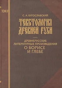 Текстология Древней Руси. Т. 2 Древнерусские литературные произведения  о Борисе и Глебе.
