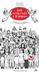 Как справиться с ребенком. Руководство в 22 эпизодах и иллюстрациях
