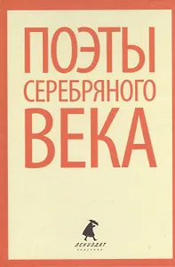 Поэты Серебряного века. Стихотворения русских поэтов конца XIX - первой трети XX веков