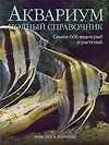 Аквариум. Полный справочник. Свыше 600 видов рыб и растений